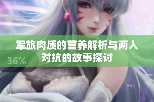 军旅肉质的营养解析与两人对抗的故事探讨