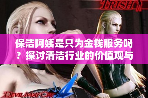 保洁阿姨是只为金钱服务吗？探讨清洁行业的价值观与责任