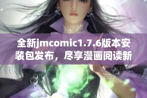 全新jmcomic1.7.6版本安装包发布，尽享漫画阅读新体验！