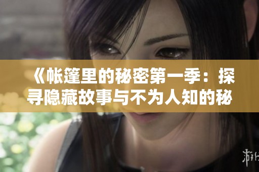 《帐篷里的秘密第一季：探寻隐藏故事与不为人知的秘密》