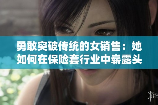 勇敢突破传统的女销售：她如何在保险套行业中崭露头角