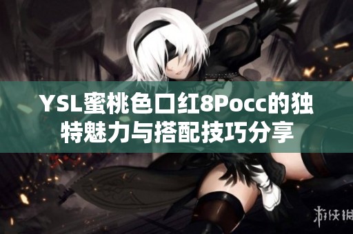 YSL蜜桃色口红8Pocc的独特魅力与搭配技巧分享