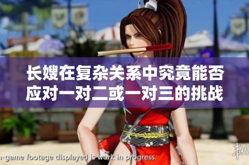 长嫂在复杂关系中究竟能否应对一对二或一对三的挑战？