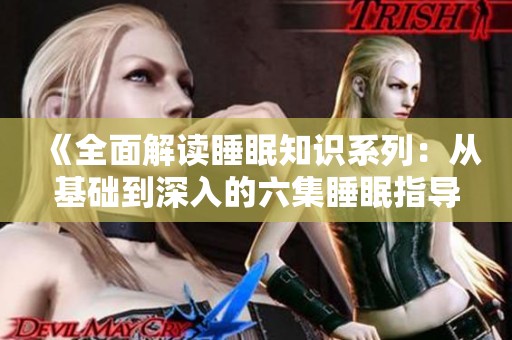 《全面解读睡眠知识系列：从基础到深入的六集睡眠指导》