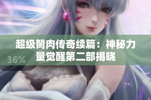 超级胬肉传奇续篇：神秘力量觉醒第二部揭晓