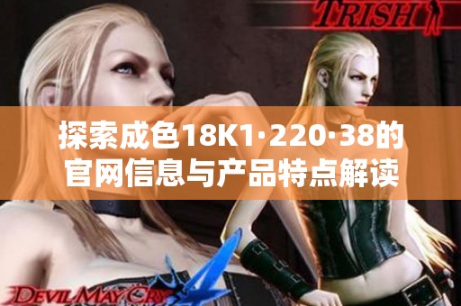探索成色18K1·220·38的官网信息与产品特点解读