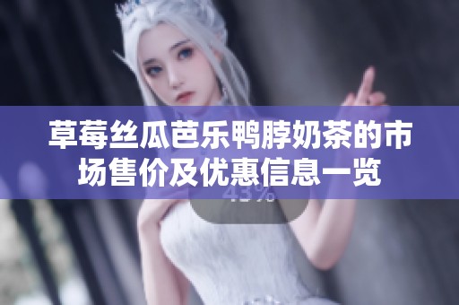 草莓丝瓜芭乐鸭脖奶茶的市场售价及优惠信息一览