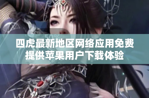 四虎最新地区网络应用免费提供苹果用户下载体验