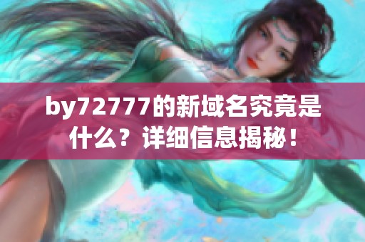 by72777的新域名究竟是什么？详细信息揭秘！