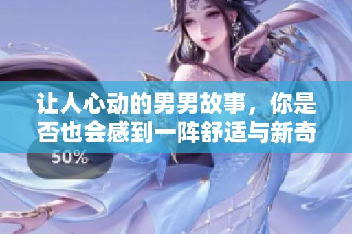 让人心动的男男故事，你是否也会感到一阵舒适与新奇？