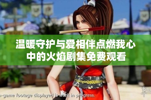 温暖守护与爱相伴点燃我心中的火焰剧集免费观看