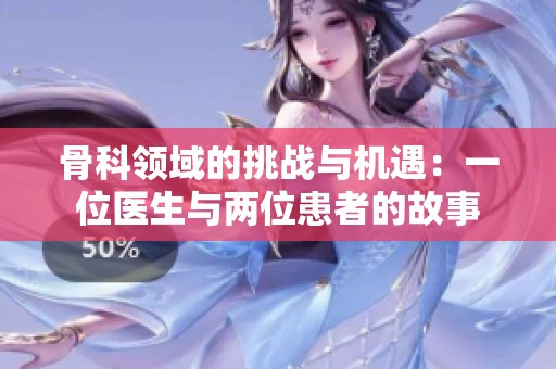 骨科领域的挑战与机遇：一位医生与两位患者的故事