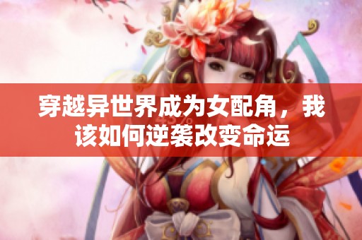 穿越异世界成为女配角，我该如何逆袭改变命运