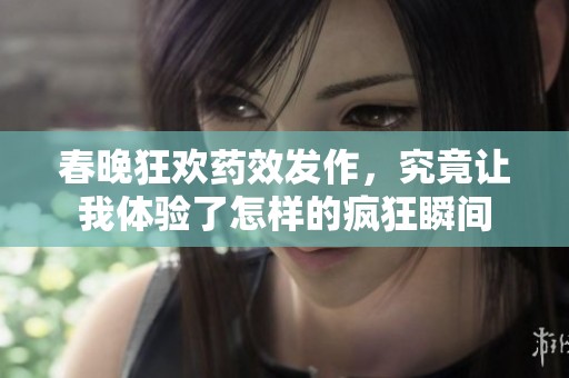 春晚狂欢药效发作，究竟让我体验了怎样的疯狂瞬间