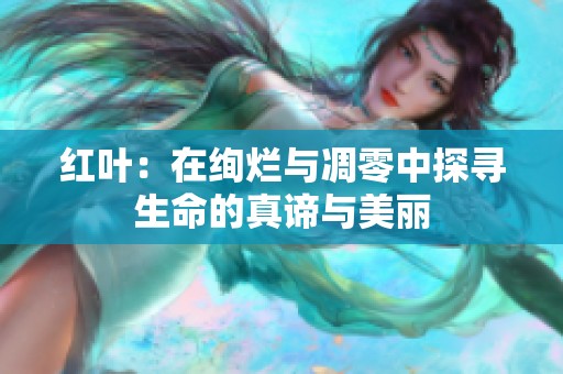 红叶：在绚烂与凋零中探寻生命的真谛与美丽
