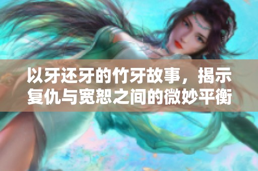 以牙还牙的竹牙故事，揭示复仇与宽恕之间的微妙平衡