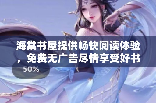 海棠书屋提供畅快阅读体验，免费无广告尽情享受好书