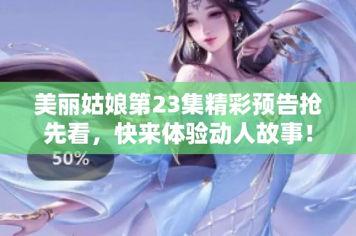 美丽姑娘第23集精彩预告抢先看，快来体验动人故事！