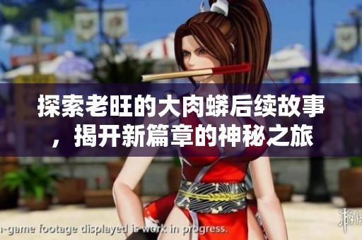 探索老旺的大肉蟒后续故事，揭开新篇章的神秘之旅