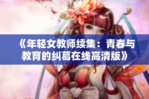 《年轻女教师续集：青春与教育的纠葛在线高清版》