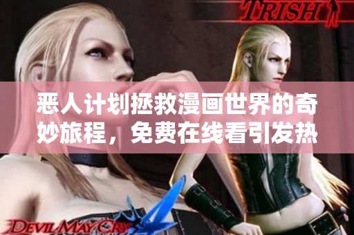恶人计划拯救漫画世界的奇妙旅程，免费在线看引发热议