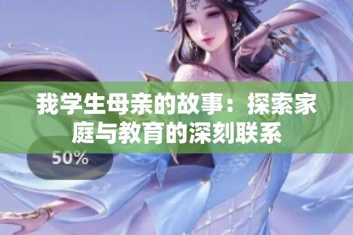 我学生母亲的故事：探索家庭与教育的深刻联系
