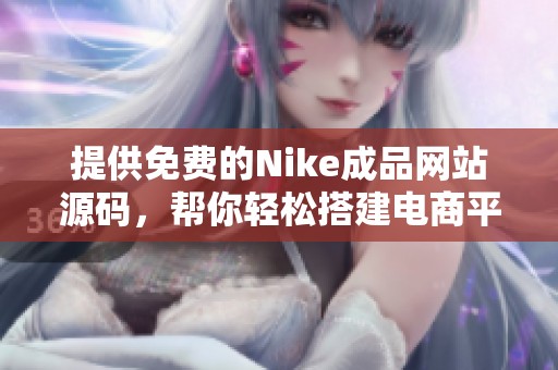 提供免费的Nike成品网站源码，帮你轻松搭建电商平台