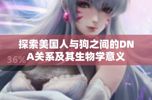 探索美国人与狗之间的DNA关系及其生物学意义