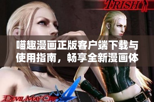 喵趣漫画正版客户端下载与使用指南，畅享全新漫画体验