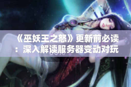 《巫妖王之怒》更新前必读：深入解读服务器变动对玩家的重要性