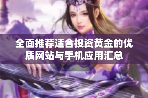 全面推荐适合投资黄金的优质网站与手机应用汇总