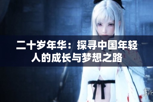 二十岁年华：探寻中国年轻人的成长与梦想之路