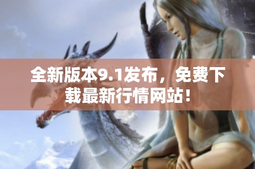 全新版本9.1发布，免费下载最新行情网站！