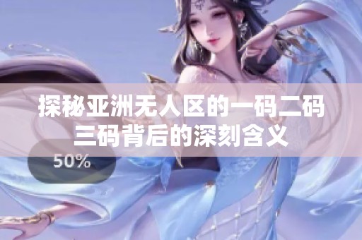 探秘亚洲无人区的一码二码三码背后的深刻含义