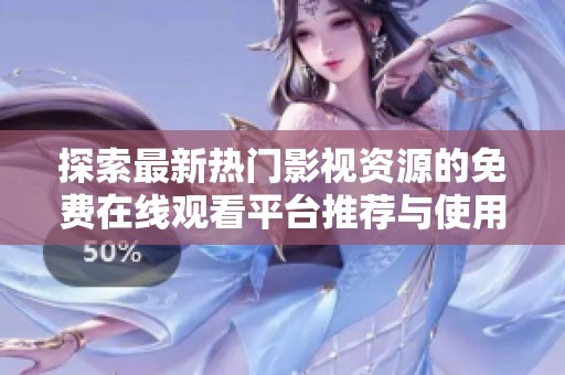 探索最新热门影视资源的免费在线观看平台推荐与使用技巧