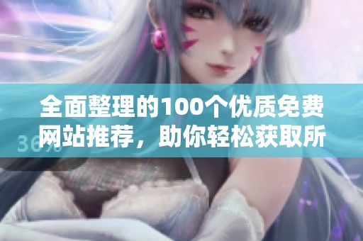 全面整理的100个优质免费网站推荐，助你轻松获取所需资源