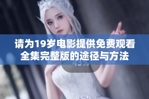 请为19岁电影提供免费观看全集完整版的途径与方法