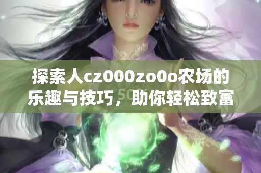 探索人cz000zo0o农场的乐趣与技巧，助你轻松致富