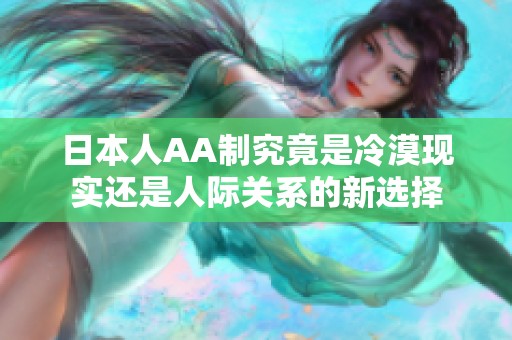 日本人AA制究竟是冷漠现实还是人际关系的新选择