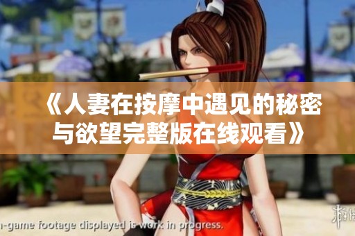 《人妻在按摩中遇见的秘密与欲望完整版在线观看》