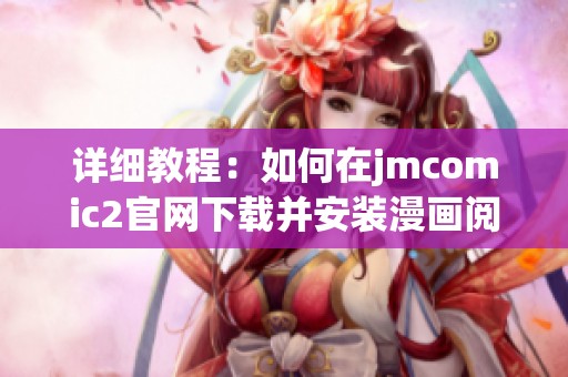 详细教程：如何在jmcomic2官网下载并安装漫画阅读软件