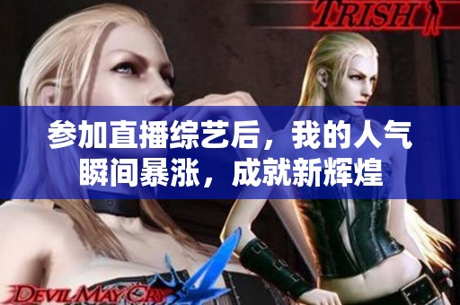 参加直播综艺后，我的人气瞬间暴涨，成就新辉煌