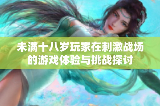 未满十八岁玩家在刺激战场的游戏体验与挑战探讨