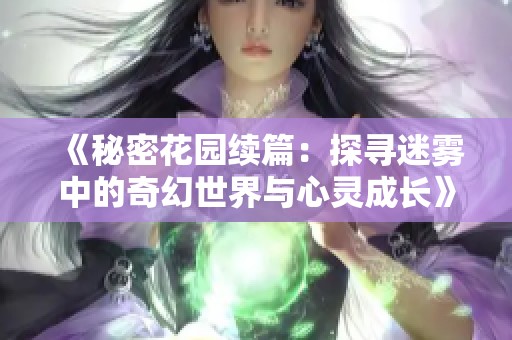 《秘密花园续篇：探寻迷雾中的奇幻世界与心灵成长》