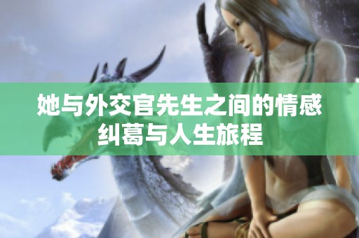 她与外交官先生之间的情感纠葛与人生旅程