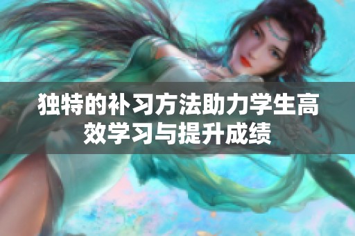 独特的补习方法助力学生高效学习与提升成绩