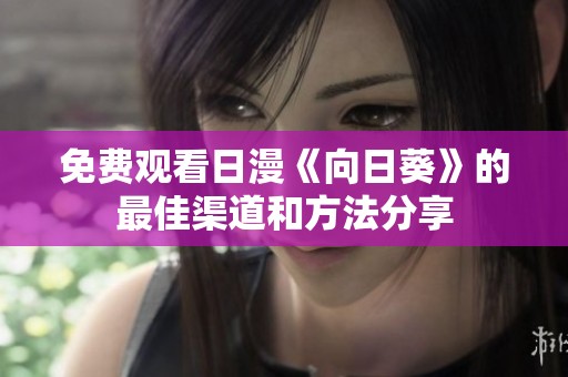 免费观看日漫《向日葵》的最佳渠道和方法分享
