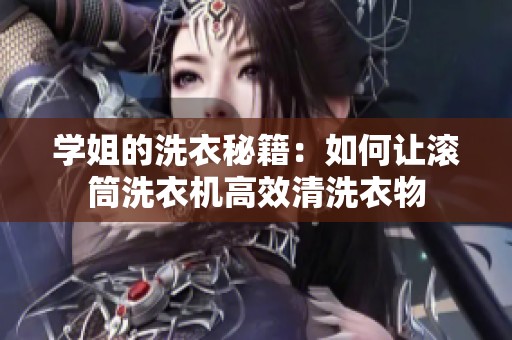 学姐的洗衣秘籍：如何让滚筒洗衣机高效清洗衣物