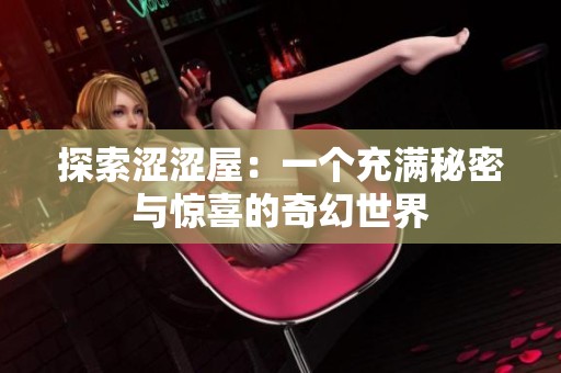 探索涩涩屋：一个充满秘密与惊喜的奇幻世界