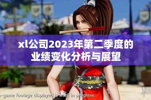 xl公司2023年第二季度的业绩变化分析与展望